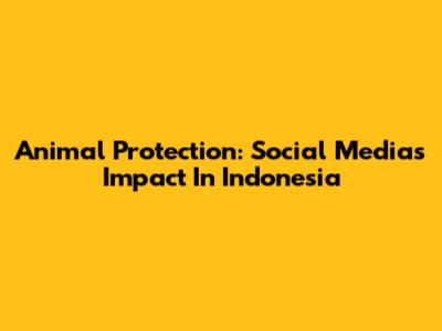 Animal Protection: Social Media's Impact In Indonesia