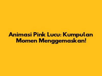 Animasi Pink Lucu: Kumpulan Momen Menggemaskan!