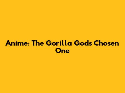 Anime: The Gorilla God's Chosen One