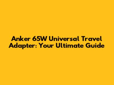 Anker 65W Universal Travel Adapter: Your Ultimate Guide