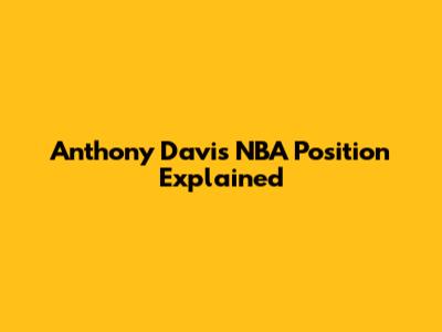 Anthony Davis' NBA Position Explained