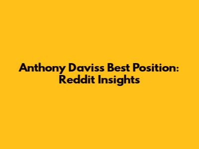 Anthony Davis's Best Position: Reddit Insights
