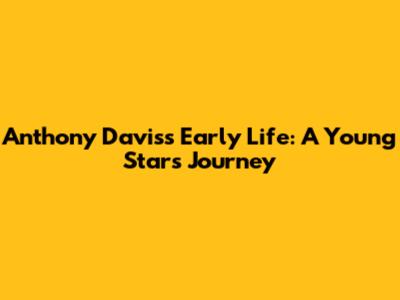 Anthony Davis's Early Life: A Young Star's Journey