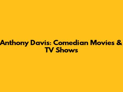 Anthony Davis: Comedian Movies & TV Shows