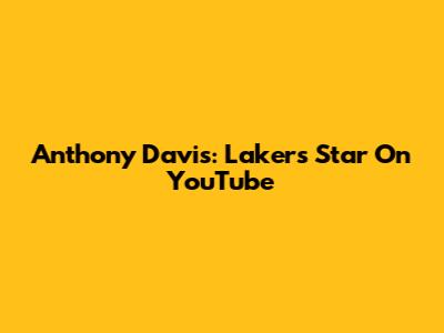 Anthony Davis: Lakers Star On YouTube