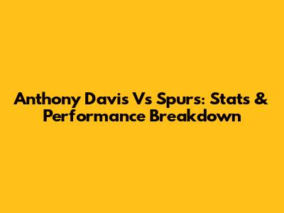 Anthony Davis Vs Spurs: Stats & Performance Breakdown