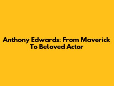 Anthony Edwards: From Maverick To Beloved Actor