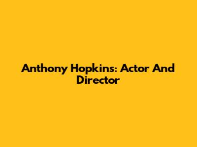 Anthony Hopkins: Actor And Director