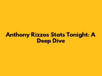 Anthony Rizzo's Stats Tonight: A Deep Dive