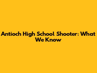 Antioch High School Shooter: What We Know