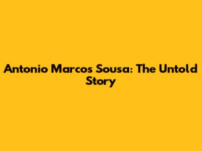 Antonio Marcos Sousa: The Untold Story