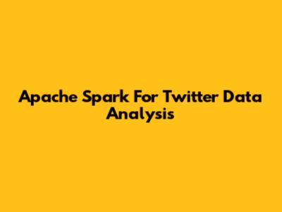Apache Spark For Twitter Data Analysis