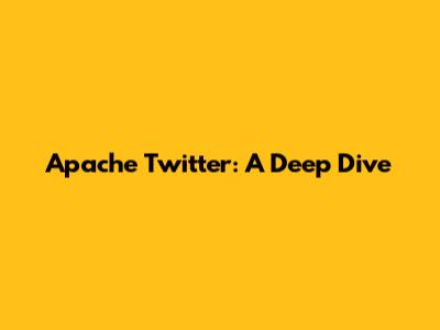 Apache Twitter: A Deep Dive