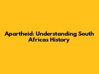 Apartheid: Understanding South Africa's History
