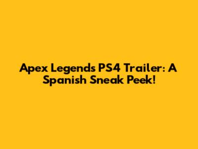 Apex Legends PS4 Trailer: A Spanish Sneak Peek!