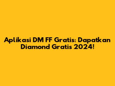 Aplikasi DM FF Gratis: Dapatkan Diamond Gratis 2024!