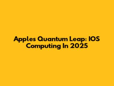 Apple's Quantum Leap: IOS Computing In 2025