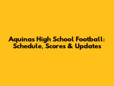Aquinas High School Football: Schedule, Scores & Updates