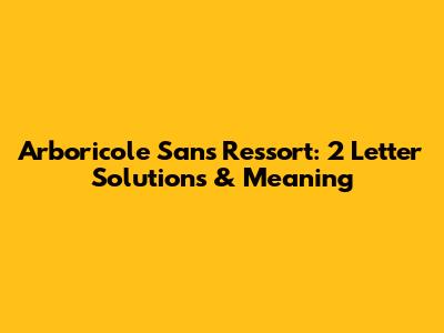 Arboricole Sans Ressort: 2 Letter Solutions & Meaning