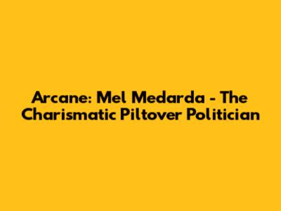 Arcane: Mel Medarda - The Charismatic Piltover Politician