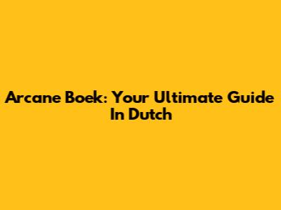 Arcane Boek: Your Ultimate Guide In Dutch