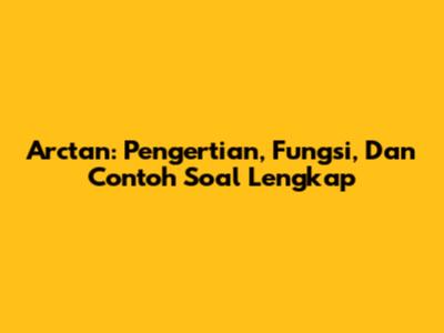 Arctan: Pengertian, Fungsi, Dan Contoh Soal Lengkap