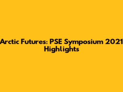Arctic Futures: PSE Symposium 2021 Highlights