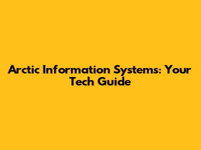 Arctic Information Systems: Your Tech Guide