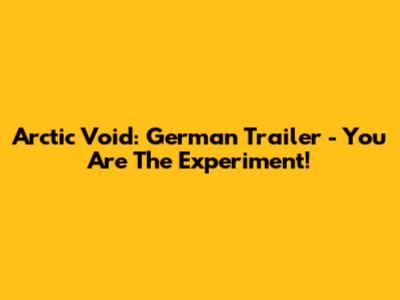 Arctic Void: German Trailer - You Are The Experiment!
