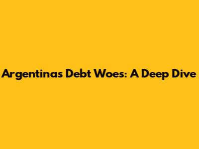 Argentina's Debt Woes: A Deep Dive