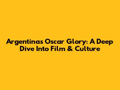 Argentina's Oscar Glory: A Deep Dive Into Film & Culture