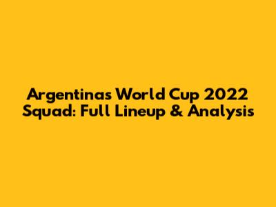 Argentina's World Cup 2022 Squad: Full Lineup & Analysis