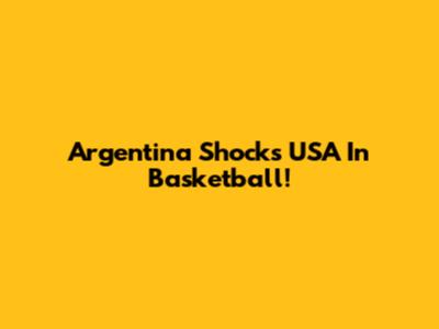 Argentina Shocks USA In Basketball!