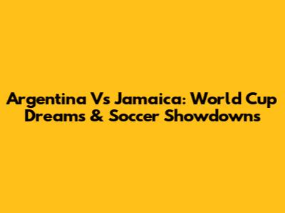 Argentina Vs Jamaica: World Cup Dreams & Soccer Showdowns