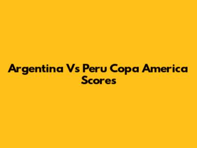 Argentina Vs Peru Copa America Scores