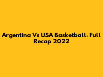 Argentina Vs USA Basketball: Full Recap 2022