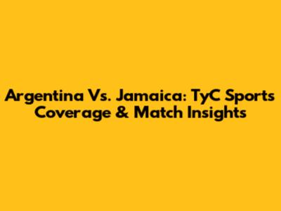 Argentina Vs. Jamaica: TyC Sports Coverage & Match Insights