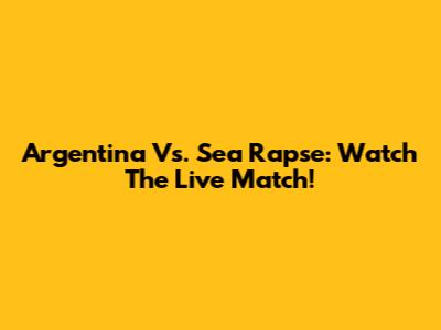 Argentina Vs. Sea Rapse: Watch The Live Match!