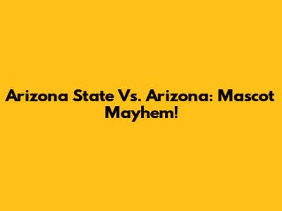 Arizona State Vs. Arizona: Mascot Mayhem!