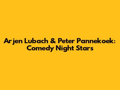 Arjen Lubach & Peter Pannekoek: Comedy Night Stars