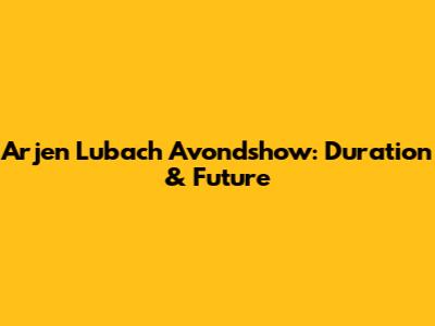 Arjen Lubach Avondshow: Duration & Future