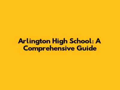 Arlington High School: A Comprehensive Guide