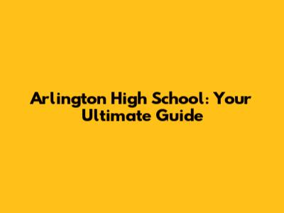 Arlington High School: Your Ultimate Guide