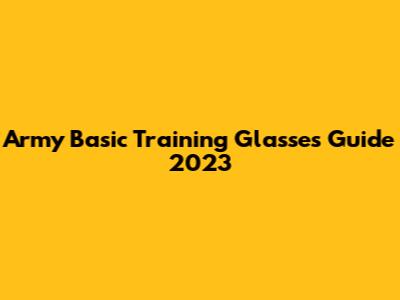 Army Basic Training Glasses Guide 2023