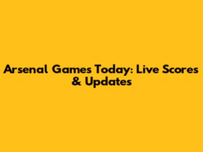 Arsenal Games Today: Live Scores & Updates