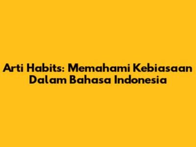 Arti Habits: Memahami Kebiasaan Dalam Bahasa Indonesia