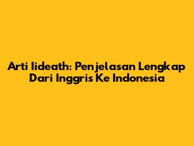 Arti Iideath: Penjelasan Lengkap Dari Inggris Ke Indonesia