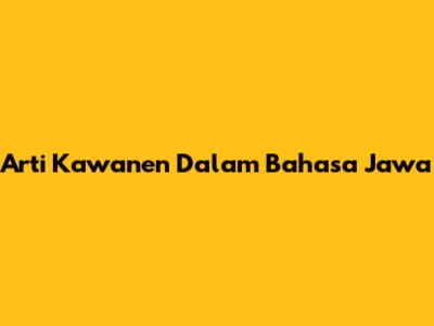 Arti Kawanen Dalam Bahasa Jawa