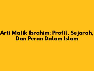 Arti Malik Ibrahim: Profil, Sejarah, Dan Peran Dalam Islam