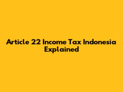 Article 22 Income Tax Indonesia Explained